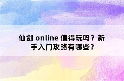 仙剑 online 值得玩吗？新手入门攻略有哪些？